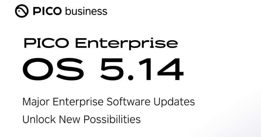 PICO发布企业版PICO Enterprise OS 5.14系统更新